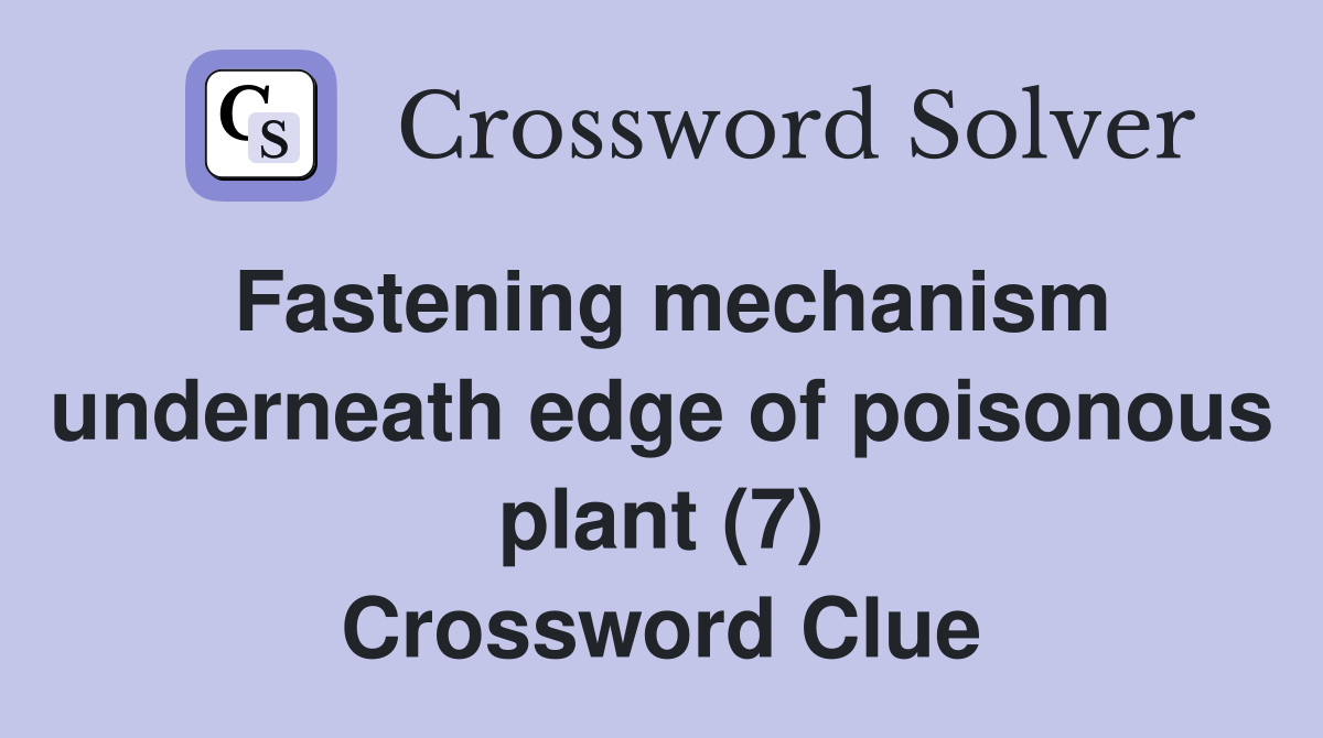 Fastening mechanism underneath edge of poisonous plant (7) Crossword